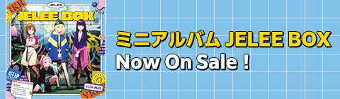 ミニアルバム JELEE BOX Now On Sale！